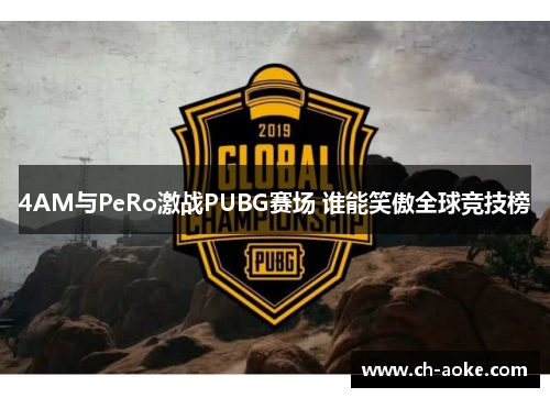 4AM与PeRo激战PUBG赛场 谁能笑傲全球竞技榜