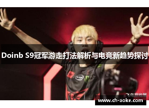 Doinb S9冠军游走打法解析与电竞新趋势探讨