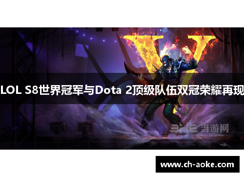 LOL S8世界冠军与Dota 2顶级队伍双冠荣耀再现